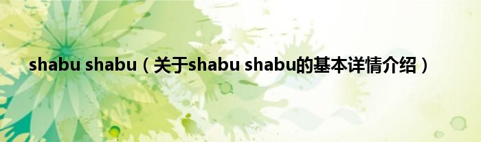 shabu shabu（关于shabu shabu的基本详情介绍）