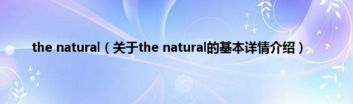 the natural（关于the natural的基本详情介绍）