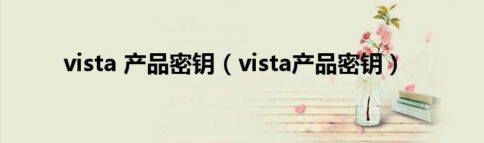 vista 产品密钥（vista产品密钥）