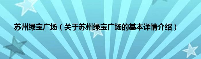 苏州绿宝广场（关于苏州绿宝广场的基本详情介绍）