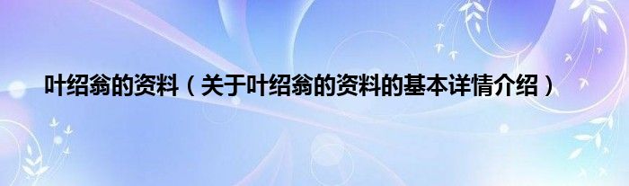 叶绍翁的资料（关于叶绍翁的资料的基本详情介绍）