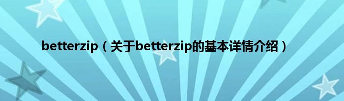 betterzip（关于betterzip的基本详情介绍）