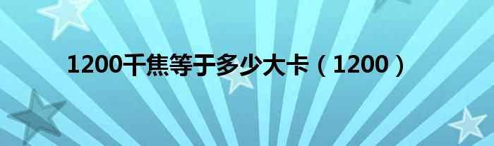 1200千焦等于多少大卡（1200）