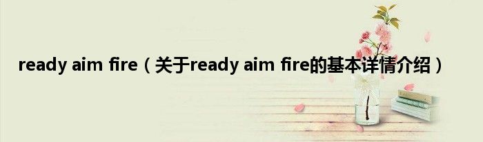 ready aim fire（关于ready aim fire的基本详情介绍）