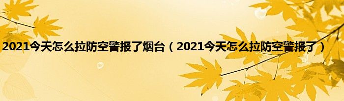 2021今天怎么拉防空警报了烟台（2021今天怎么拉防空警报了）