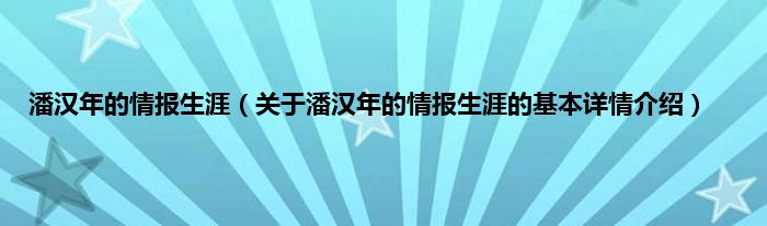 潘汉年的情报生涯（关于潘汉年的情报生涯的基本详情介绍）