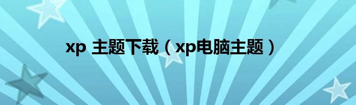 xp 主题下载（xp电脑主题）