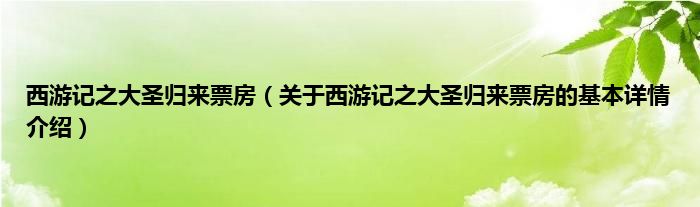 西游记之大圣归来票房（关于西游记之大圣归来票房的基本详情介绍）