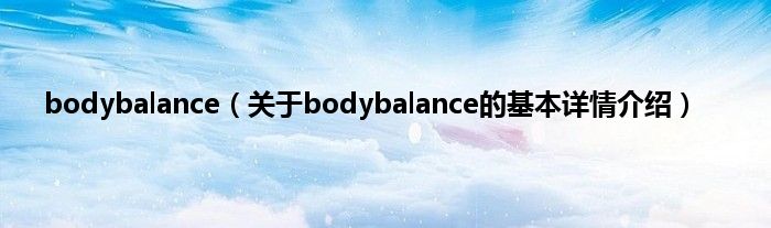 bodybalance（关于bodybalance的基本详情介绍）