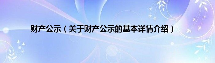 财产公示（关于财产公示的基本详情介绍）