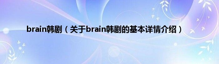 brain韩剧（关于brain韩剧的基本详情介绍）