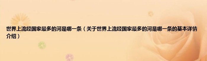 世界上流经国家最多的河是哪一条（关于世界上流经国家最多的河是哪一条的基本详情介绍）