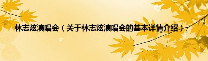 林志炫演唱会（关于林志炫演唱会的基本详情介绍）