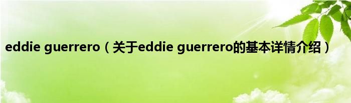 eddie guerrero（关于eddie guerrero的基本详情介绍）