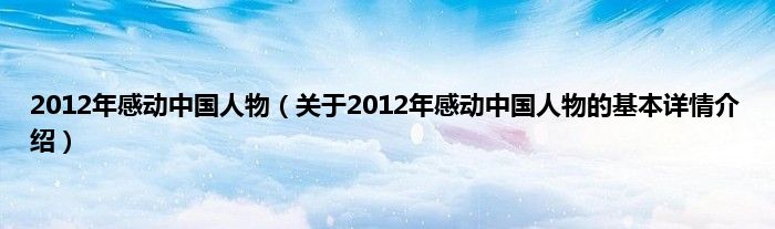 2012年感动中国人物（关于2012年感动中国人物的基本详情介绍）