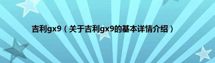 吉利gx9（关于吉利gx9的基本详情介绍）