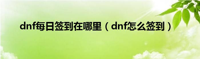 dnf每日签到在哪里（dnf怎么签到）