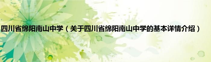 四川省绵阳南山中学（关于四川省绵阳南山中学的基本详情介绍）