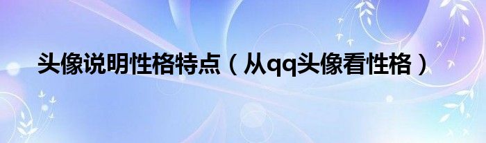 头像说明性格特点（从qq头像看性格）