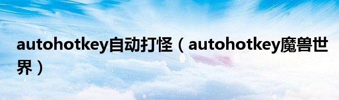 autohotkey自动打怪（autohotkey魔兽世界）