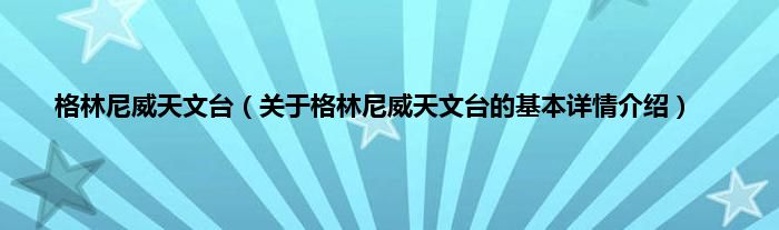 格林尼威天文台（关于格林尼威天文台的基本详情介绍）