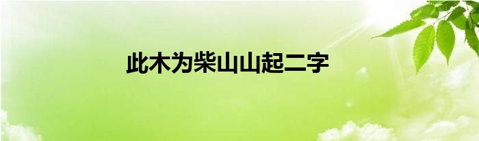 此木为柴山山起二字