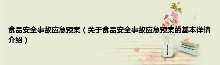 食品安全事故应急预案（关于食品安全事故应急预案的基本详情介绍）