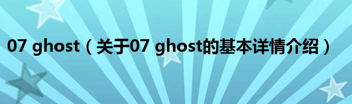 07 ghost（关于07 ghost的基本详情介绍）