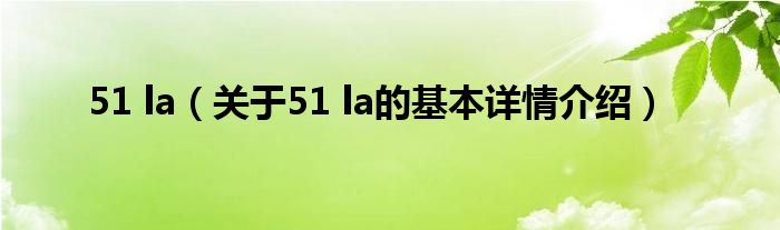 51 la（关于51 la的基本详情介绍）