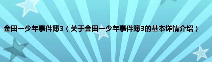 金田一少年事件簿3（关于金田一少年事件簿3的基本详情介绍）