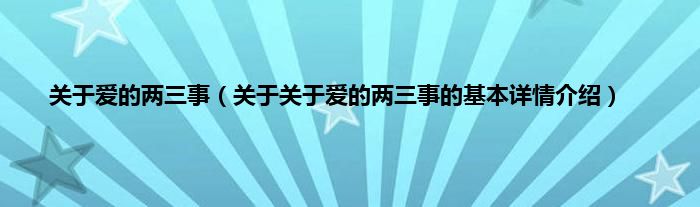 关于爱的两三事（关于关于爱的两三事的基本详情介绍）