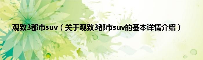 观致3都市suv（关于观致3都市suv的基本详情介绍）