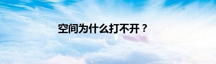 空间为是什么打不开？