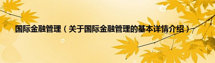 国际金融管理（关于国际金融管理的基本详情介绍）