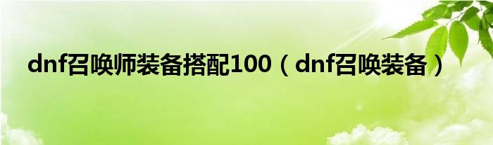 dnf召唤师装备搭配100（dnf召唤装备）