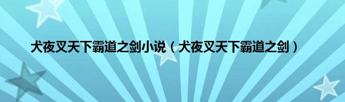 犬夜叉天下霸道之剑小说（犬夜叉天下霸道之剑）