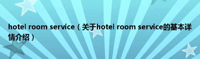 hotel room service（关于hotel room service的基本详情介绍）