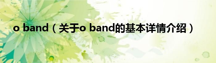 o band（关于o band的基本详情介绍）