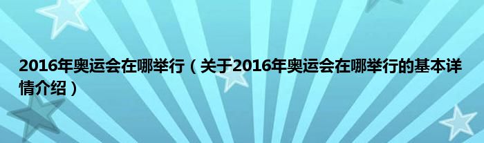 2016年奥运会在哪举行（关于2016年奥运会在哪举行的基本详情介绍）