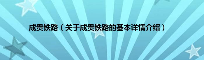 成贵铁路（关于成贵铁路的基本详情介绍）