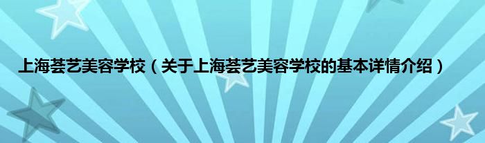 上海荟艺美容学校（关于上海荟艺美容学校的基本详情介绍）