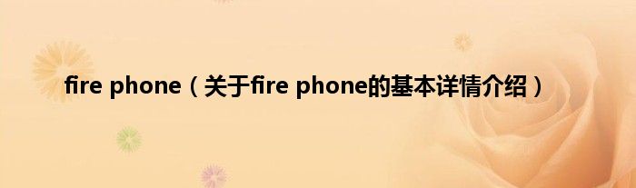 fire phone（关于fire phone的基本详情介绍）