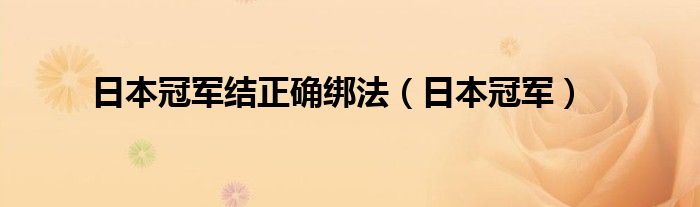 日本冠军结正确绑法（日本冠军）