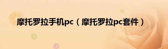 摩托罗拉手机pc（摩托罗拉pc套件）