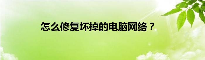 怎么修复坏掉的电脑网络？