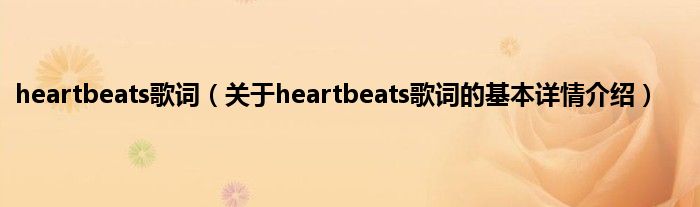 heartbeats歌词（关于heartbeats歌词的基本详情介绍）