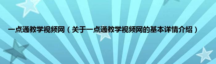 一点通教学视频网（关于一点通教学视频网的基本详情介绍）