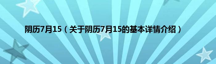 阴历7月15（关于阴历7月15的基本详情介绍）