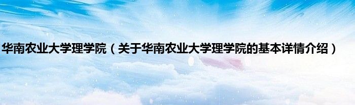 华南农业大学理学院（关于华南农业大学理学院的基本详情介绍）