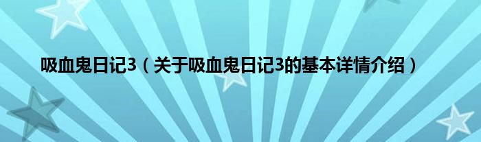 吸血鬼日记3（关于吸血鬼日记3的基本详情介绍）